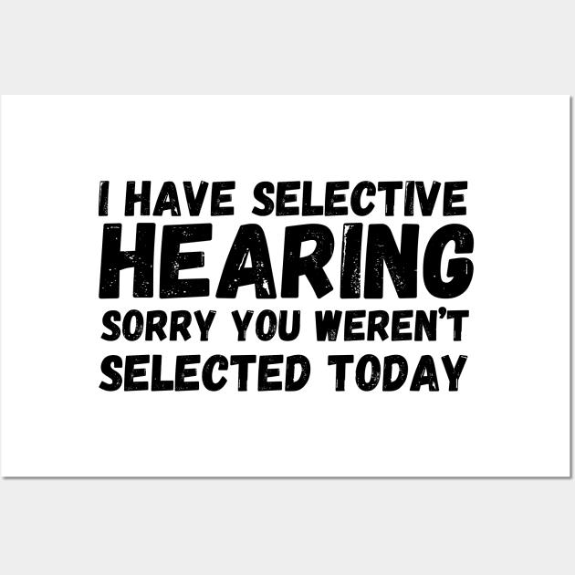I have selective hearing, sorry you weren’t selected today Wall Art by Fun Planet
